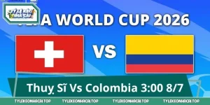 Thuỵ Sĩ Vs Colombia 3:00 8/7: Nhận Định Hệ Thống Kèo Thơm